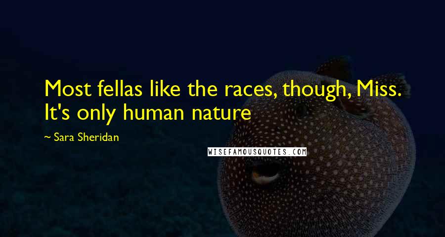 Sara Sheridan Quotes: Most fellas like the races, though, Miss. It's only human nature