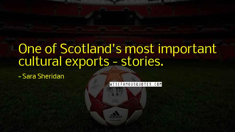 Sara Sheridan Quotes: One of Scotland's most important cultural exports - stories.