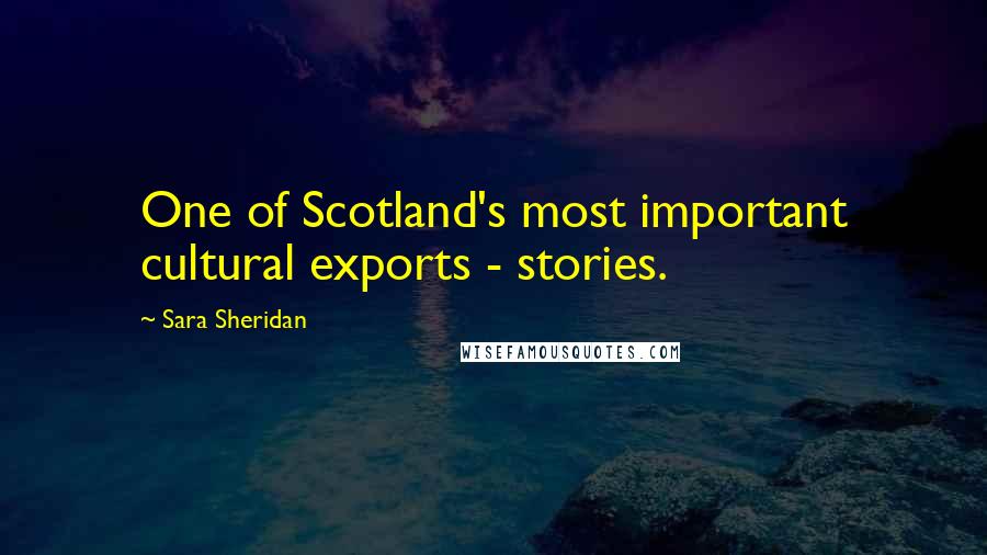 Sara Sheridan Quotes: One of Scotland's most important cultural exports - stories.