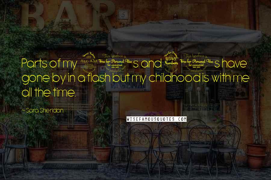 Sara Sheridan Quotes: Parts of my 20s and 30s have gone by in a flash but my childhood is with me all the time.