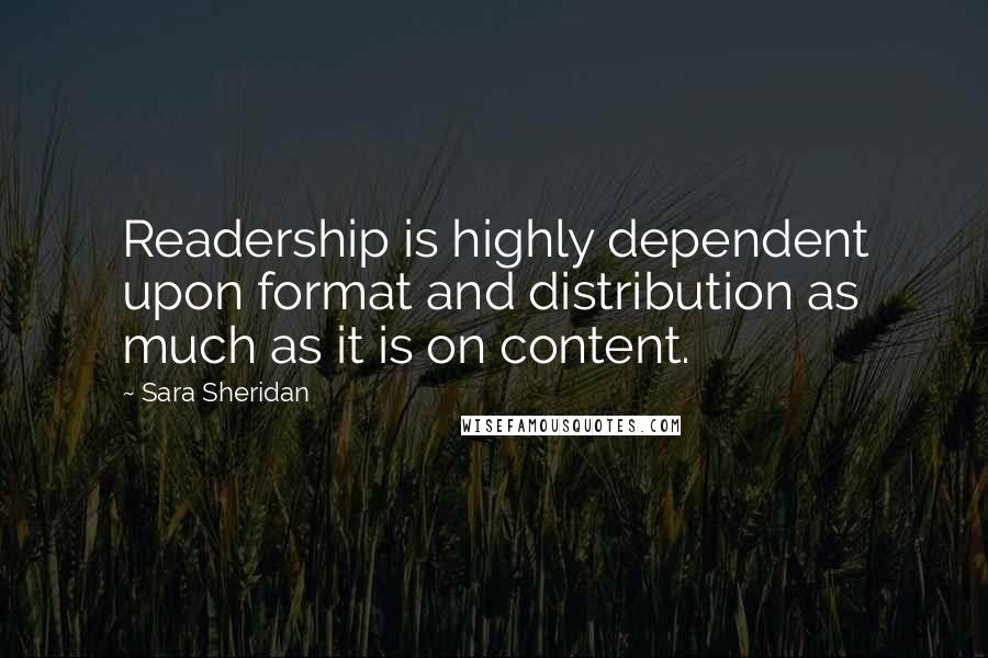 Sara Sheridan Quotes: Readership is highly dependent upon format and distribution as much as it is on content.