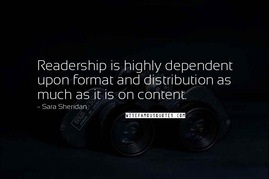 Sara Sheridan Quotes: Readership is highly dependent upon format and distribution as much as it is on content.