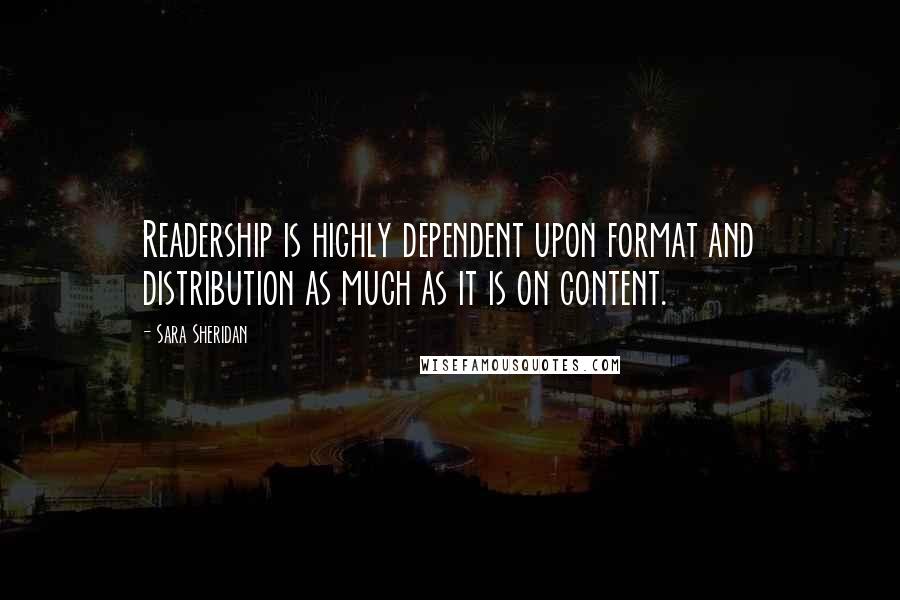 Sara Sheridan Quotes: Readership is highly dependent upon format and distribution as much as it is on content.