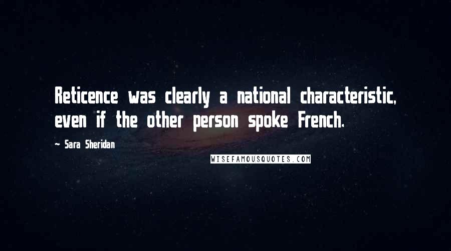 Sara Sheridan Quotes: Reticence was clearly a national characteristic, even if the other person spoke French.