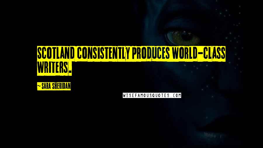Sara Sheridan Quotes: Scotland consistently produces world-class writers.