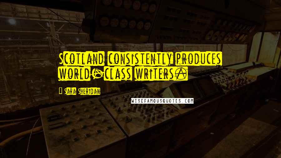 Sara Sheridan Quotes: Scotland consistently produces world-class writers.