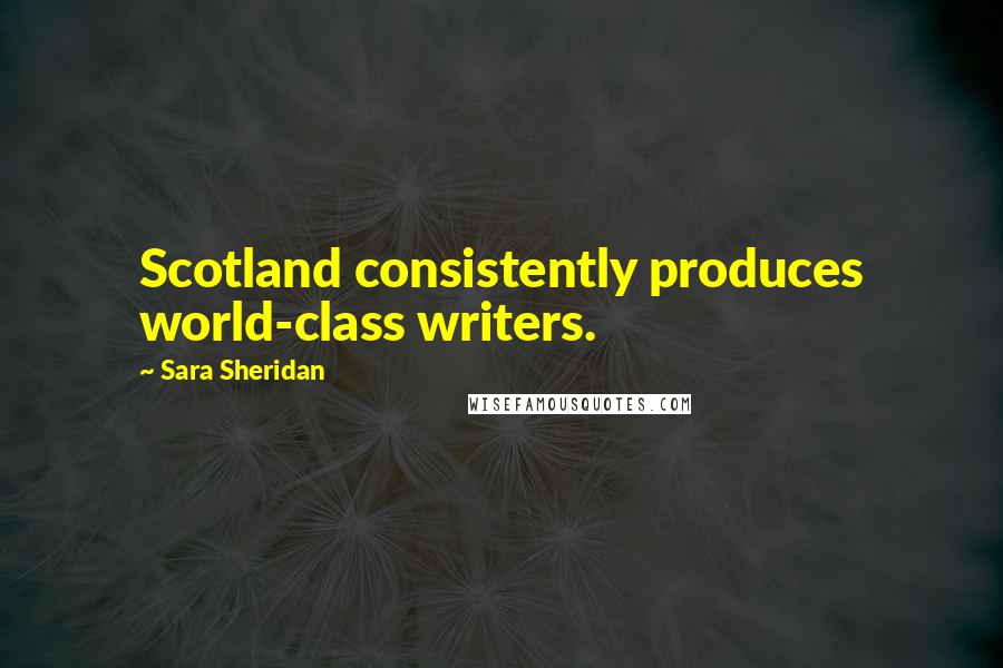 Sara Sheridan Quotes: Scotland consistently produces world-class writers.