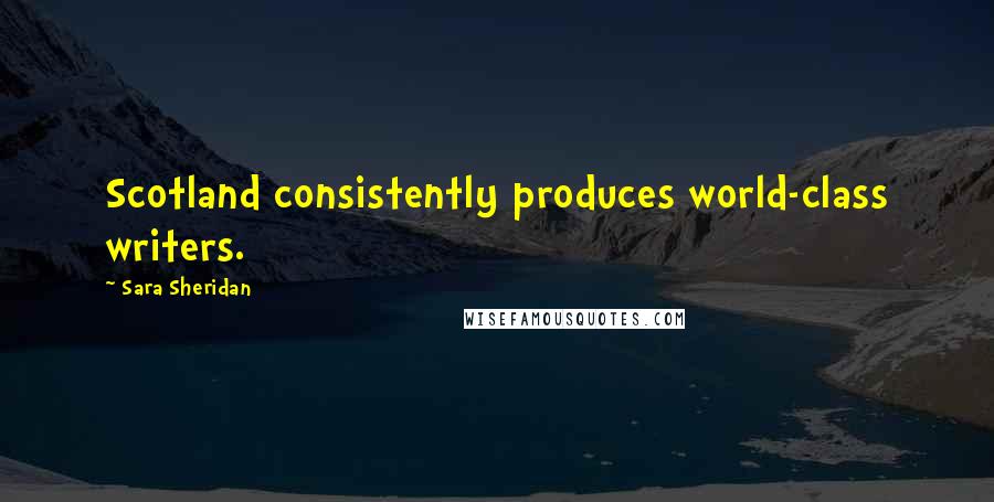 Sara Sheridan Quotes: Scotland consistently produces world-class writers.