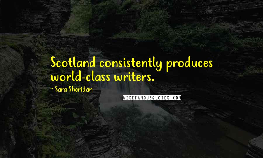 Sara Sheridan Quotes: Scotland consistently produces world-class writers.