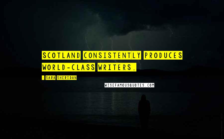 Sara Sheridan Quotes: Scotland consistently produces world-class writers.