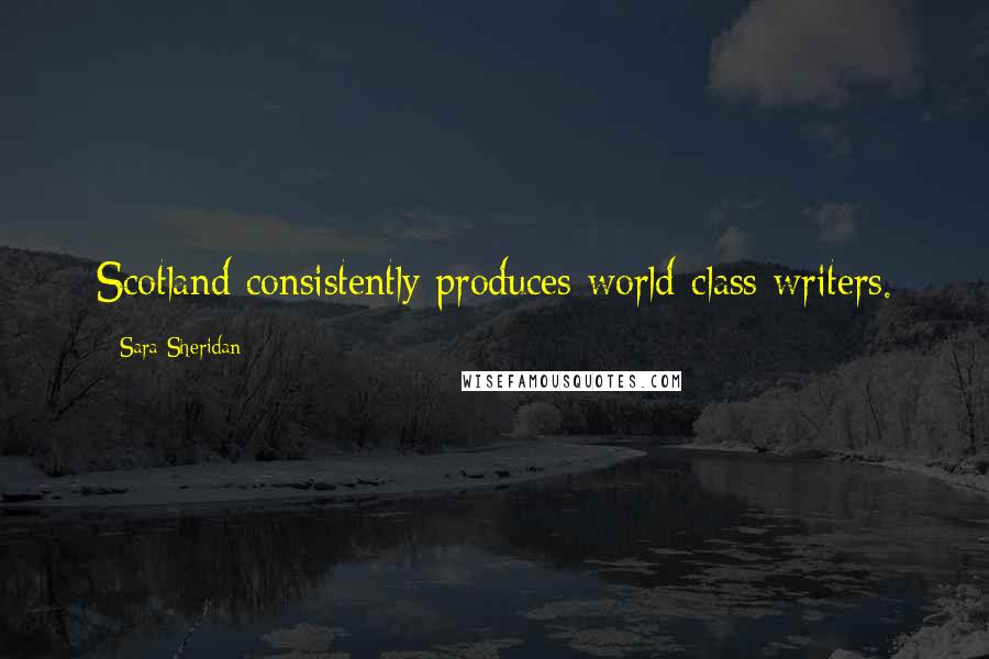 Sara Sheridan Quotes: Scotland consistently produces world-class writers.