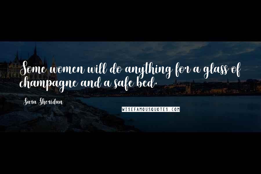Sara Sheridan Quotes: Some women will do anything for a glass of champagne and a safe bed.