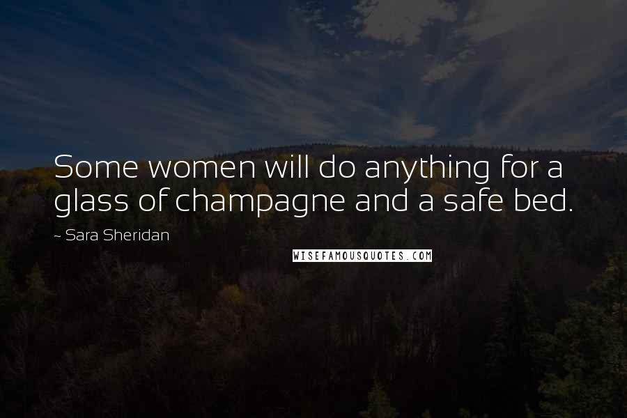 Sara Sheridan Quotes: Some women will do anything for a glass of champagne and a safe bed.