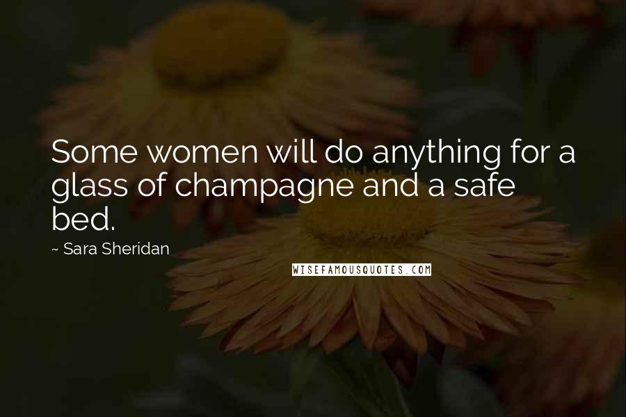 Sara Sheridan Quotes: Some women will do anything for a glass of champagne and a safe bed.