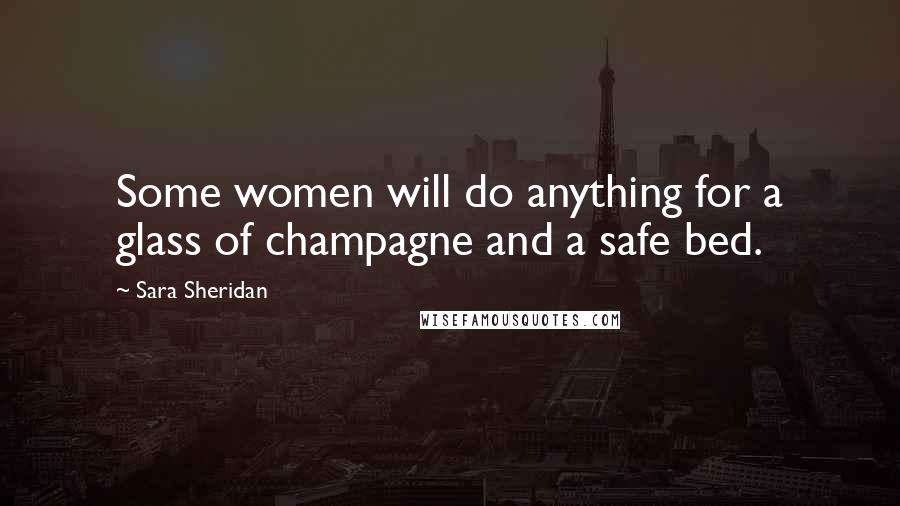 Sara Sheridan Quotes: Some women will do anything for a glass of champagne and a safe bed.