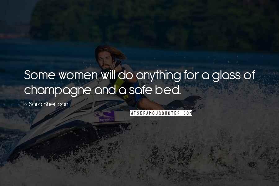 Sara Sheridan Quotes: Some women will do anything for a glass of champagne and a safe bed.