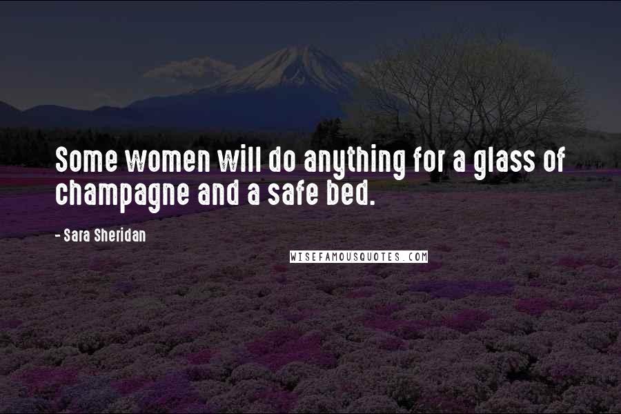 Sara Sheridan Quotes: Some women will do anything for a glass of champagne and a safe bed.