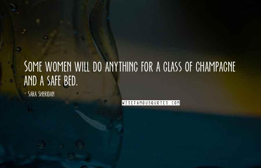 Sara Sheridan Quotes: Some women will do anything for a glass of champagne and a safe bed.