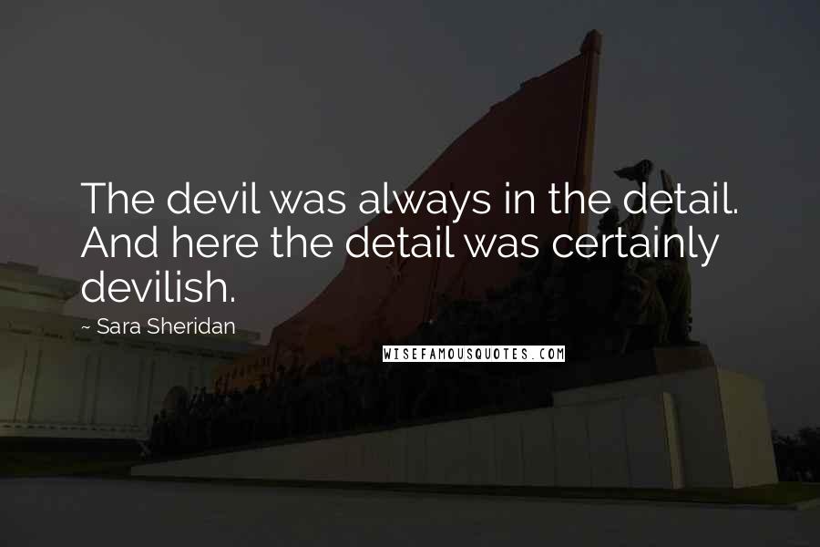 Sara Sheridan Quotes: The devil was always in the detail. And here the detail was certainly devilish.