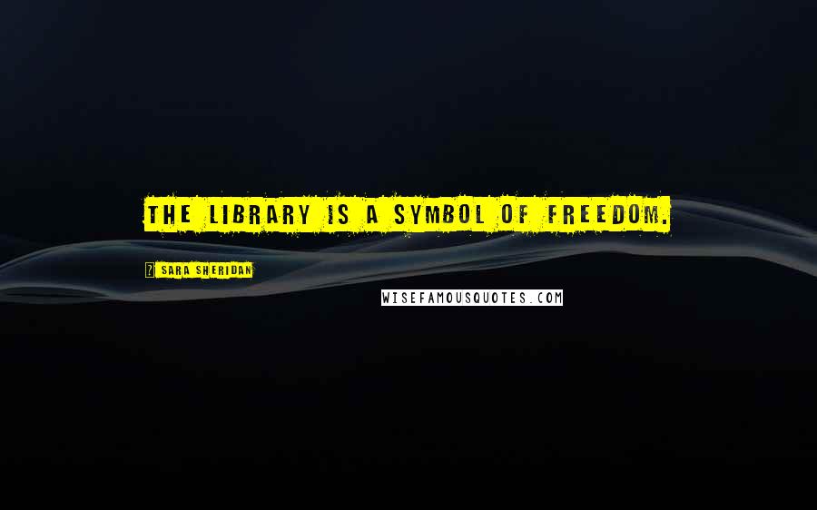 Sara Sheridan Quotes: The library is a symbol of freedom.