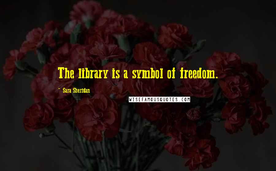 Sara Sheridan Quotes: The library is a symbol of freedom.