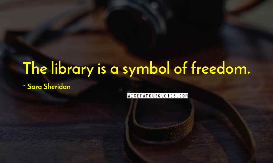Sara Sheridan Quotes: The library is a symbol of freedom.