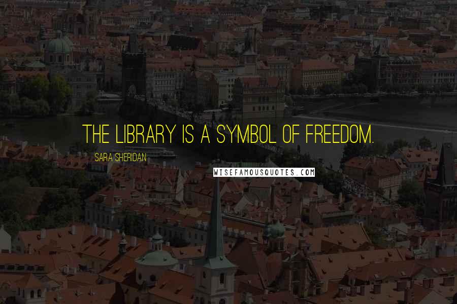 Sara Sheridan Quotes: The library is a symbol of freedom.