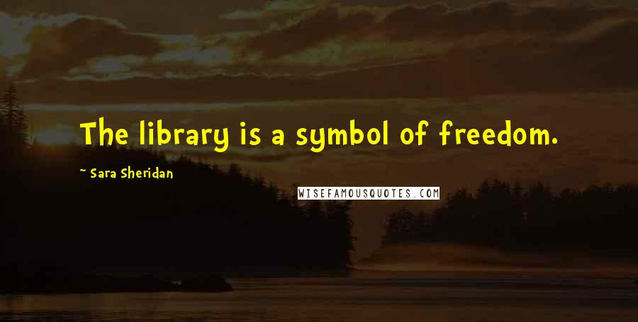 Sara Sheridan Quotes: The library is a symbol of freedom.