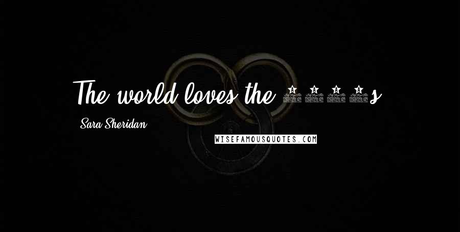 Sara Sheridan Quotes: The world loves the 1950s.