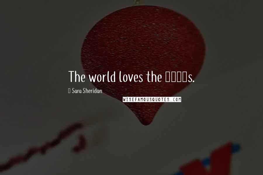 Sara Sheridan Quotes: The world loves the 1950s.