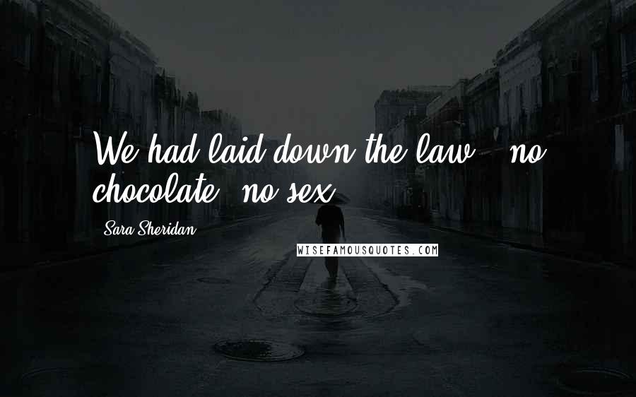 Sara Sheridan Quotes: We had laid down the law : no chocolate, no sex.