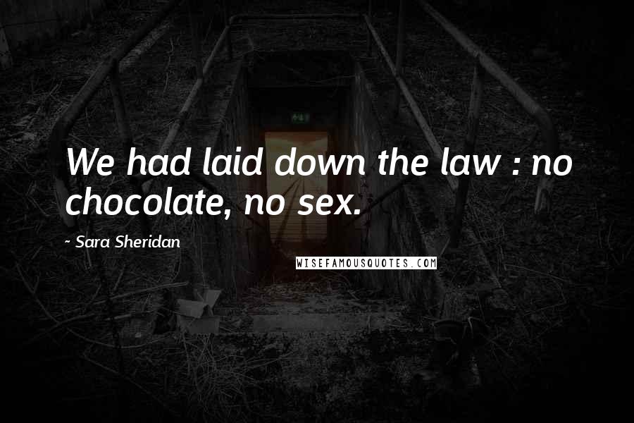 Sara Sheridan Quotes: We had laid down the law : no chocolate, no sex.