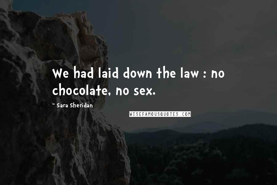 Sara Sheridan Quotes: We had laid down the law : no chocolate, no sex.
