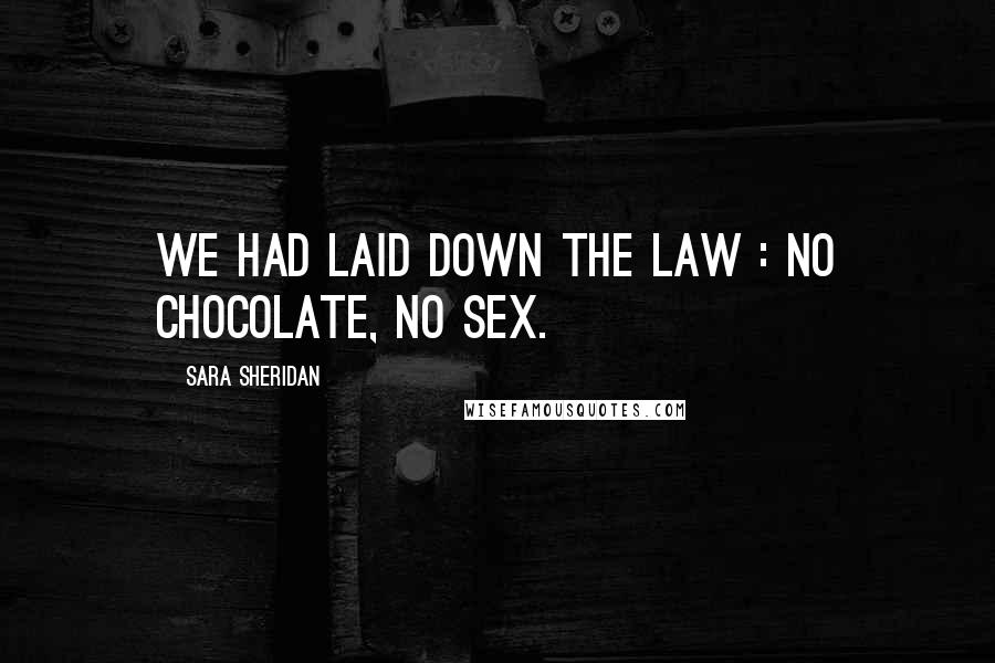 Sara Sheridan Quotes: We had laid down the law : no chocolate, no sex.