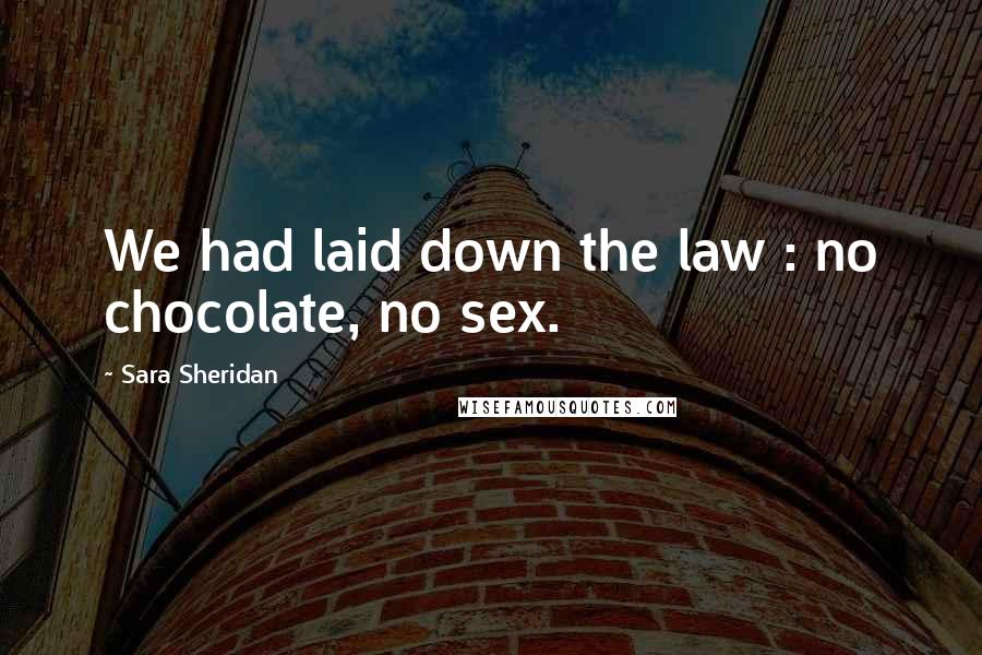 Sara Sheridan Quotes: We had laid down the law : no chocolate, no sex.