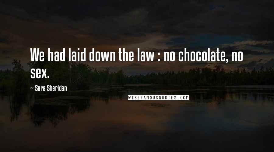 Sara Sheridan Quotes: We had laid down the law : no chocolate, no sex.