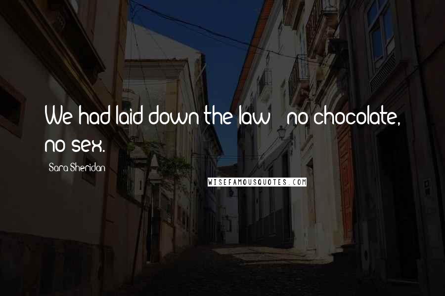 Sara Sheridan Quotes: We had laid down the law : no chocolate, no sex.