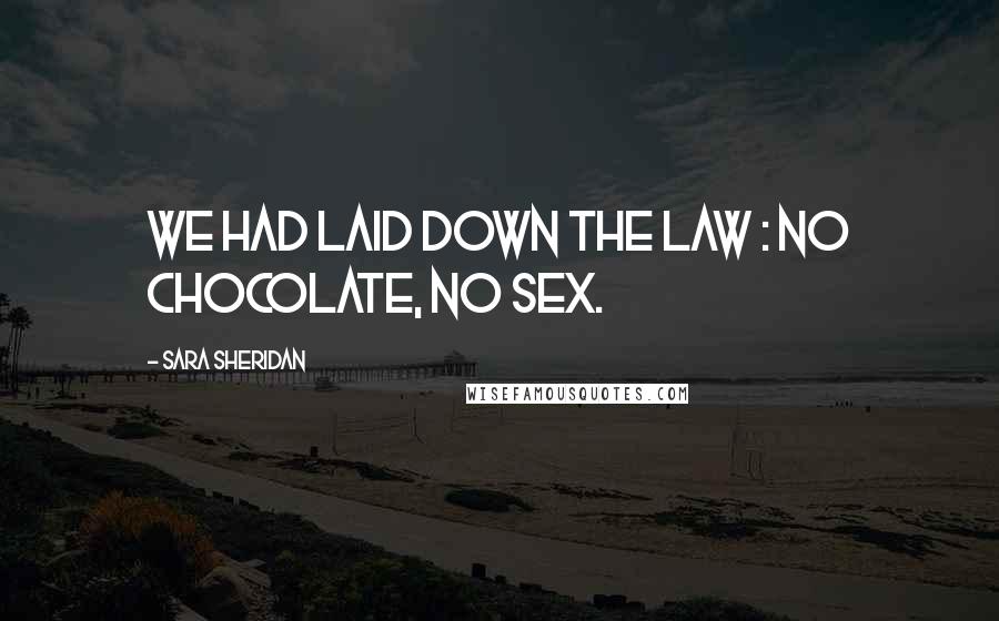 Sara Sheridan Quotes: We had laid down the law : no chocolate, no sex.