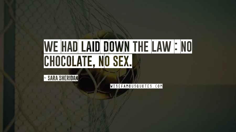 Sara Sheridan Quotes: We had laid down the law : no chocolate, no sex.