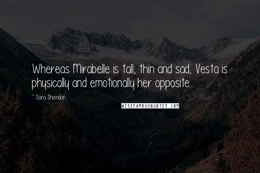 Sara Sheridan Quotes: Whereas Mirabelle is tall, thin and sad, Vesta is physically and emotionally her opposite.