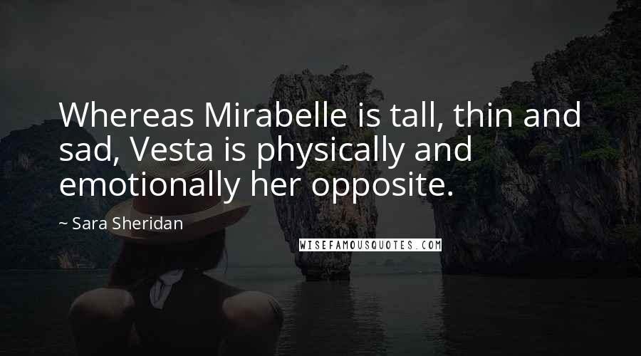 Sara Sheridan Quotes: Whereas Mirabelle is tall, thin and sad, Vesta is physically and emotionally her opposite.