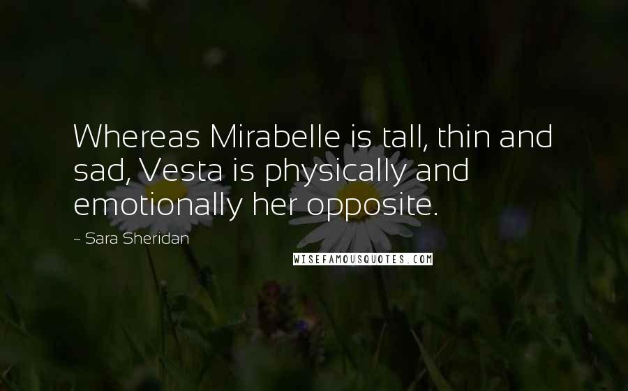 Sara Sheridan Quotes: Whereas Mirabelle is tall, thin and sad, Vesta is physically and emotionally her opposite.