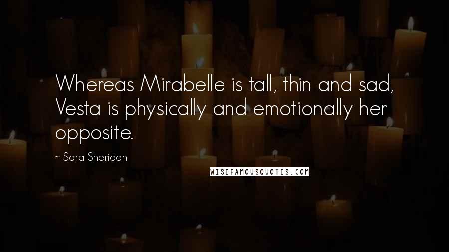 Sara Sheridan Quotes: Whereas Mirabelle is tall, thin and sad, Vesta is physically and emotionally her opposite.