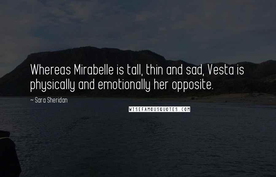 Sara Sheridan Quotes: Whereas Mirabelle is tall, thin and sad, Vesta is physically and emotionally her opposite.