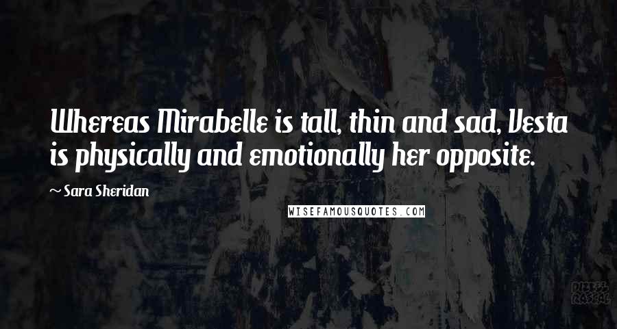 Sara Sheridan Quotes: Whereas Mirabelle is tall, thin and sad, Vesta is physically and emotionally her opposite.