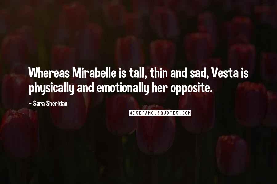 Sara Sheridan Quotes: Whereas Mirabelle is tall, thin and sad, Vesta is physically and emotionally her opposite.