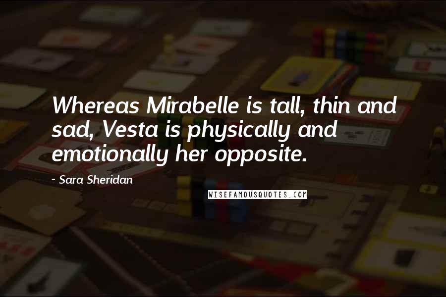 Sara Sheridan Quotes: Whereas Mirabelle is tall, thin and sad, Vesta is physically and emotionally her opposite.