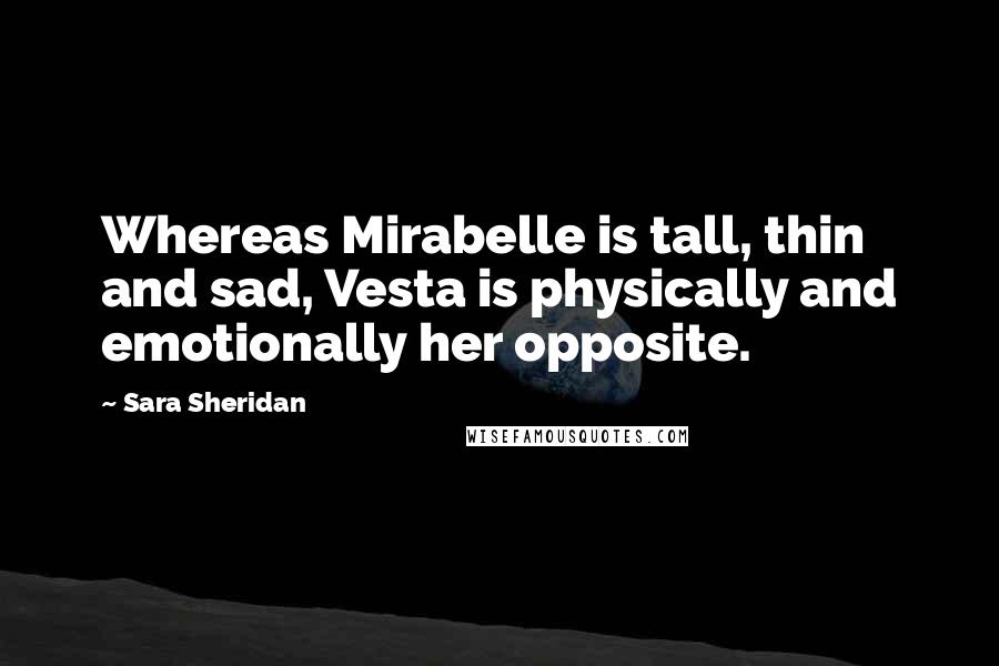 Sara Sheridan Quotes: Whereas Mirabelle is tall, thin and sad, Vesta is physically and emotionally her opposite.