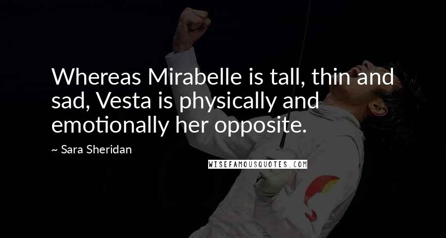 Sara Sheridan Quotes: Whereas Mirabelle is tall, thin and sad, Vesta is physically and emotionally her opposite.