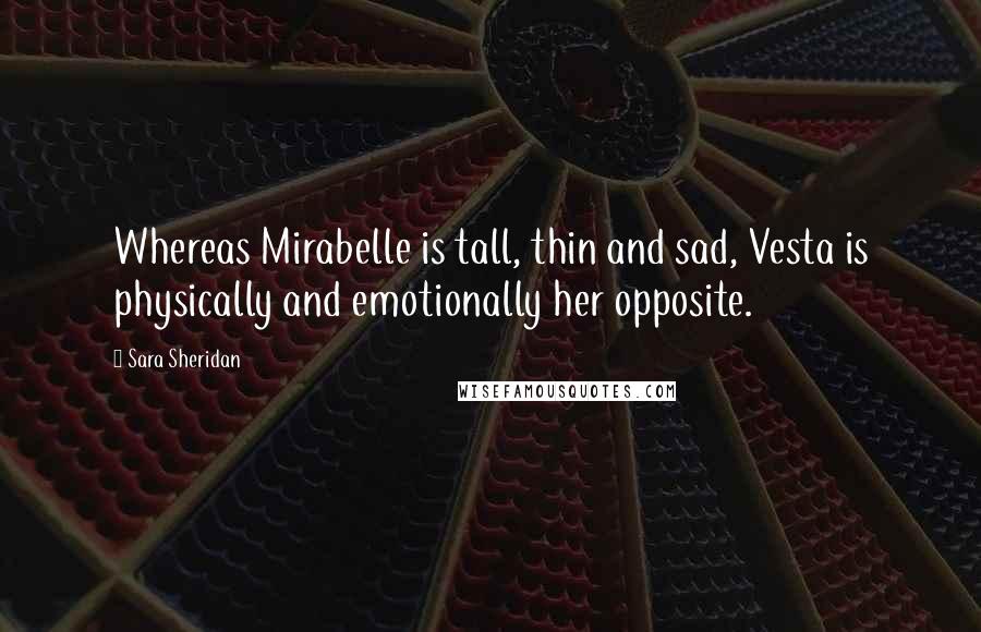 Sara Sheridan Quotes: Whereas Mirabelle is tall, thin and sad, Vesta is physically and emotionally her opposite.